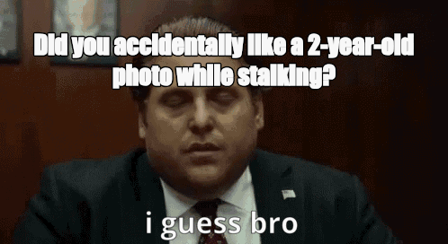 Did you accidentally like a 2-year-old photo while stalking? - I Guess Bro Meme GIF