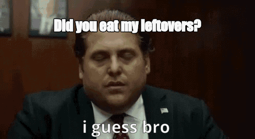 Did you eat my leftovers? - I Guess Bro Meme GIF