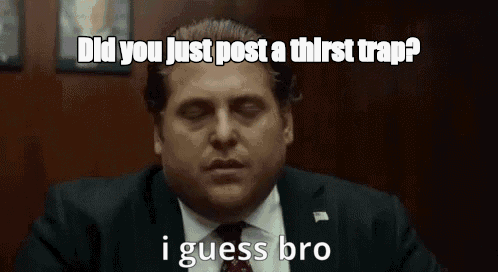 Did you just post a thirst trap? - I Guess Bro Meme GIF