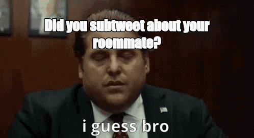 Did you subtweet about your roommate? - I Guess Bro Meme GIF