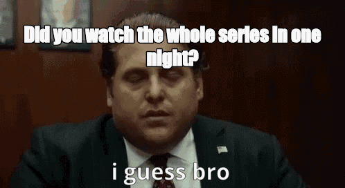 Did you watch the whole series in one night? - I Guess Bro Meme GIF