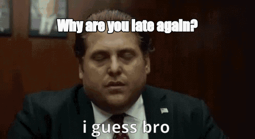 Why are you late again? - I Guess Bro Meme GIF