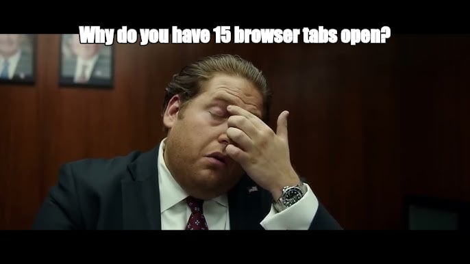 Why do you have 15 browser tabs open? - I Guess Bro Meme